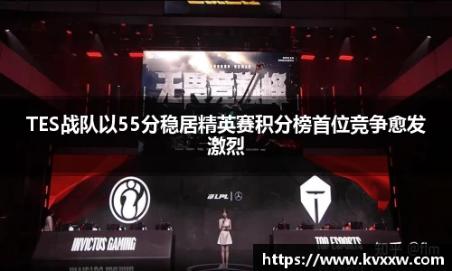 TES战队以55分稳居精英赛积分榜首位竞争愈发激烈