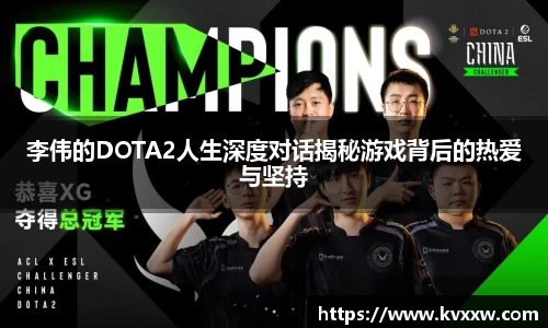 李伟的DOTA2人生深度对话揭秘游戏背后的热爱与坚持